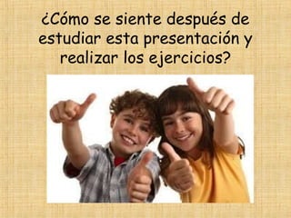 ¿Cómo se siente después de
estudiar esta presentación y
realizar los ejercicios?
 