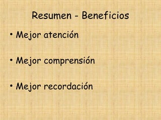 Resumen - Beneficios
• Mejor atención
• Mejor comprensión
• Mejor recordación
 