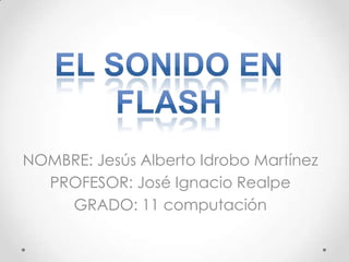 NOMBRE: Jesús Alberto Idrobo Martínez
  PROFESOR: José Ignacio Realpe
    GRADO: 11 computación
 