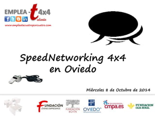 Miércoles 8 de Octubre de 2014
www.empleatecuatroporcuatro.com
SpeedNetworking 4x4
en Oviedo
 