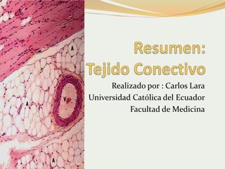Realizado por : Carlos Lara
             Universidad Católica del Ecuador
                        Facultad de Medicina




http://histologiablog.blogspot.com               1
 