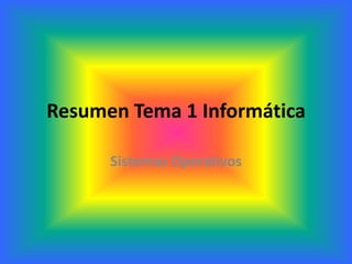 Resumen Tema 1 Informática
Sistemas Operativos
 
