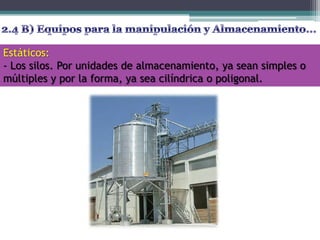 Estáticos:
- Los silos. Por unidades de almacenamiento, ya sean simples o
múltiples y por la forma, ya sea cilíndrica o poligonal.
 