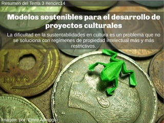 Modelos sostenibles para el desarrollo de 
proyectos culturales 
La dificultad en la sustentabilidades en cultura es un pr...