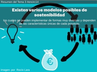 Resumen del Tema 3 #encirc14 
Existen varios modelos posibles de 
Imagen: por Rocío Lara 
sostenibilidad 
los cuales se pu...
