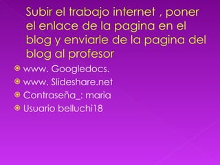 www. Googledocs.  www. Slideshare.net Contraseña_: maria Usuario belluchi18 