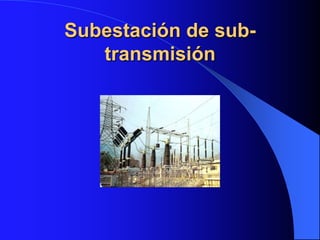 Subestación de sub-
   transmisión
 