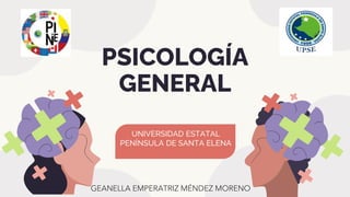 PSICOLOGÍA
GENERAL
UNIVERSIDAD ESTATAL
PENÍNSULA DE SANTA ELENA
GEANELLA EMPERATRIZ MÉNDEZ MORENO
 