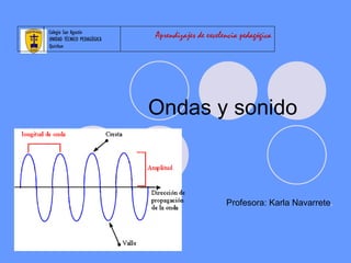Ondas y sonido  Profesora: Karla Navarrete . Aprendizajes de excelencia pedagógica Colegio San Agustín UNIDAD TÉCNICO PEDAGÓGICA Quirihue 