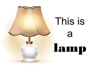 This is
a
lamp