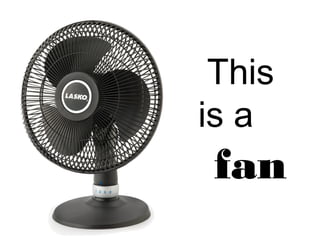 This
is a
fan
 