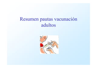 Resumen pautas vacunación
adultos
 