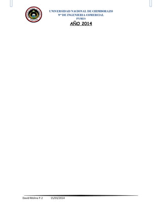 UNIVERSIDAD NACIONAL DE CHIMBORAZO
9no
DE INGENIERIA COMERCIAL
PYMES
AÑO 2014
David Molina P.2 15/03/2014
 