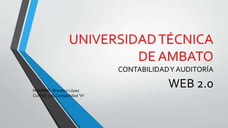 UNIVERSIDADTÉCNICA
DE AMBATO
CONTABILIDADY AUDITORÍA
WEB 2.0NOMBRE: Brandon López
CURSO: 2do Contabilidad “A”
 