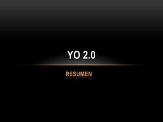 YO 2.0
RESUMEN
 