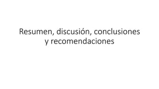 Resumen, discusión, conclusiones
y recomendaciones
 