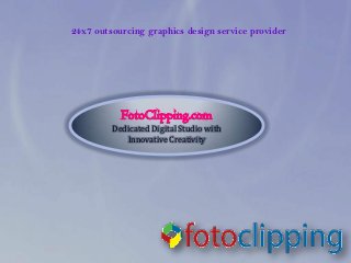 24x7 outsourcing graphics design service provider




         Dedicated Digital Studio with
            Innovative Creativity
 