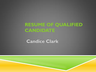 RESUME OF QUALIFIED
CANDIDATE
Candice Clark
 