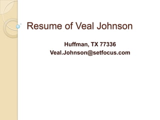 Resume of Veal Johnson Huffman, TX 77336 Veal.Johnson@setfocus.com 