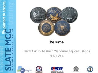 Resume

Frank Alaniz - Missouri Workforce Regional Liaison
                    SLATEMCC



                                       1
 