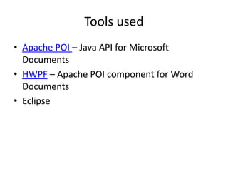 Tools used
• Apache POI – Java API for Microsoft
Documents
• HWPF – Apache POI component for Word
Documents
• Eclipse
 