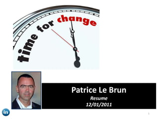 Patrice Le Brun
     Resume
   12/01/2011
                  1
 