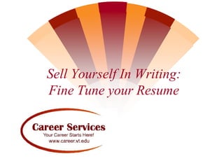 Sell Yourself In Writing:
Fine Tune your Resume
 