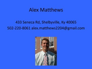 Alex Matthews

    433 Seneca Rd, Shelbyville, Ky 40065
502-220-8061 alex.matthews2204@gmail.com
 