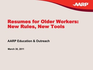 Resumes for Older Workers:
New Rules, New Tools

AARP Education & Outreach

March 30, 2011
 