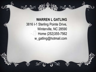 WARREN L GATLING 3816 I-1 Sterling Pointe Drive, Winterville, NC 28590 Home (252)355-7562 w_gatling@hotmail.com 