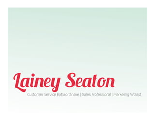 Lainey Seaton
 Customer Service Extraordinaire | Sales Professional | Marketing Wizard
 