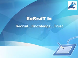 ReKruiT In
Recruit…Knowledge…Trust
 