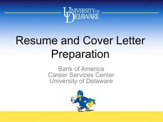 Resume and Cover Letter
Preparation
Bank of America
Career Services Center
University of Delaware
 