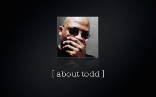 [ about todd ]
 