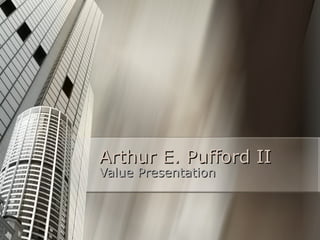 Arthur E. Pufford II Value Presentation 