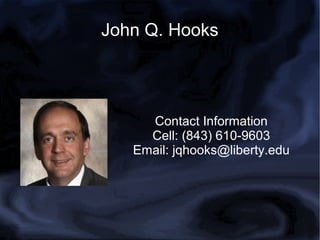John Q. Hooks
Contact Information
Cell: (843) 610-9603
Email: jqhooks@liberty.edu
 