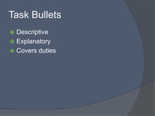 Task Bullets
 Descriptive
 Explanatory
 Covers duties
 
