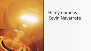 Hi my name is
Kevin Navarrete
 