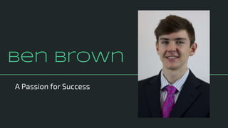 Ben Brown
A Passion for Success
 