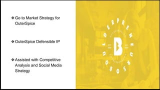 ❖Go to Market Strategy for
OuterSpice
❖OuterSpice Defensible IP
❖Assisted with Competitive
Analysis and Social Media
Strategy
 