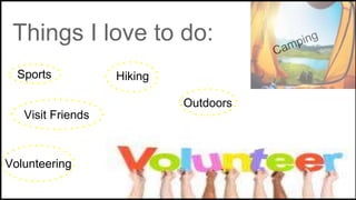 Things I love to do:
HikingSports
Volunteering
Outdoors
Visit Friends
 