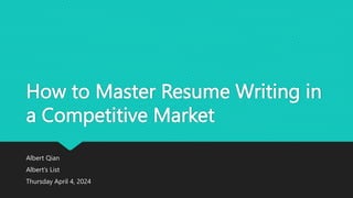 How to Master Resume Writing in
a Competitive Market
Albert Qian
Albert’s List
Thursday April 4, 2024
 