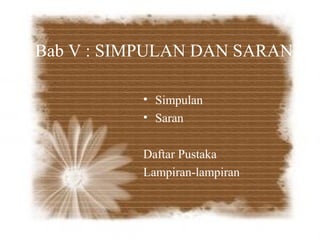 Bab V : SIMPULAN DAN SARAN

          • Simpulan
          • Saran

          Daftar Pustaka
          Lampiran-lampiran
 