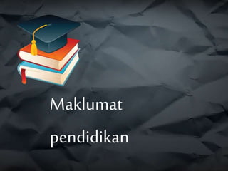 Maklumat
pendidikan
 