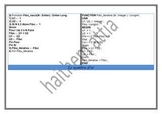 0) Fonction Fibo_nacci(N : Entier) : Entier Long
1) U1 ← 1
2) U2 ← 1
3) Si N ≤ 2 Alors Fibo ← 1
Sinon
Pour i de 3 à N Fair...