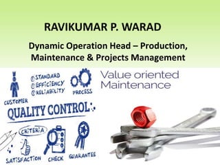Dynamic Operation Head – Production,
Maintenance & Projects Management
RAVIKUMAR P. WARAD
 