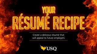 Create a delicious résumé that
will appeal to future employers
 