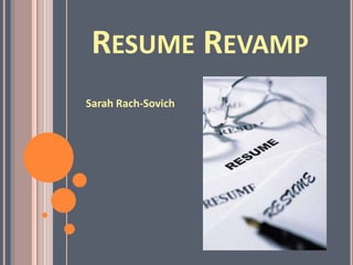 RESUME REVAMP
Sarah Rach-Sovich
 