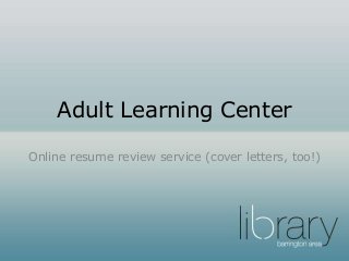 Adult Learning Center
Online resume review service (cover letters, too!)
 