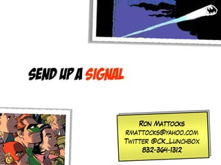 Send up a signal

                       Ron Mattocks
                   rmattocks@yahoo.com
                   Twitter @C...